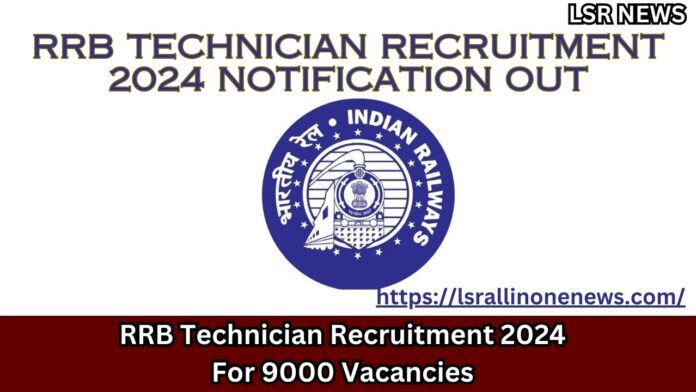 RRB Technician Recruitment 2024 Notification Out for 9000 Vacancies, Application Process & Details Here..