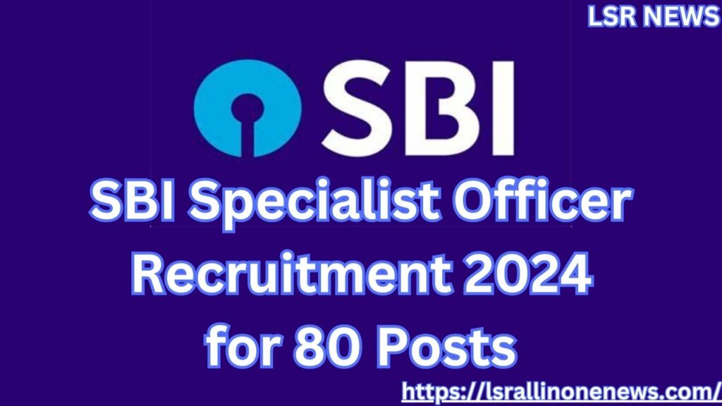 SBI Specialist Officer Recruitment 2024 for 80 Posts