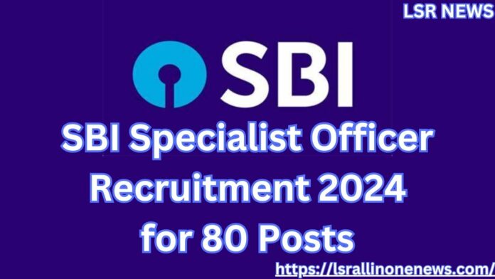 SBI Specialist Officer Recruitment 2024 for 80 Posts