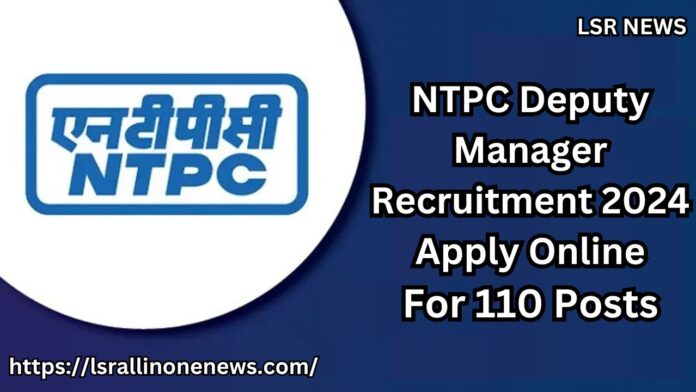 NTPC Deputy Manager Recruitment 2024 Apply Online For 110 Posts