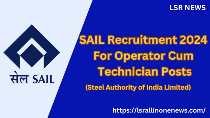 SAIL Recruitment 2024 For Operator Cum Technician Posts, 314 Vacancies – Apply Now