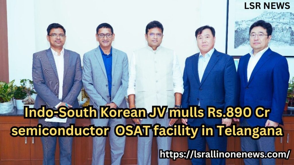 Indo-South Korean JV mulls Rs.890 Cr semiconductor OSAT facility in Telangana 