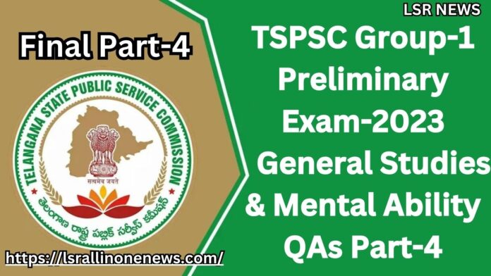 TSPSC Group-1 Preliminary Exam-2023 General Studies & Mental Ability Questions with Answers Part-4