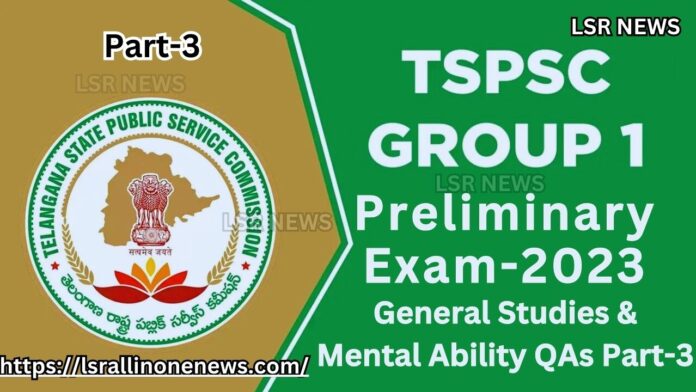 TSPSC Group-1 Preliminary Exam-2023 General Studies & Mental Ability Questions with Answers Part-3