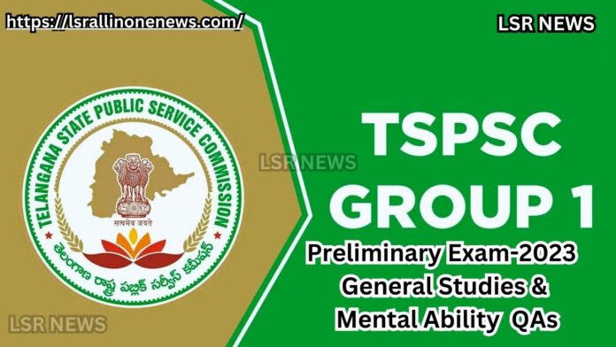 TSPSC Group-1 Preliminary Exam-2023 General Studies & Mental Ability Questions with Answers Part-1