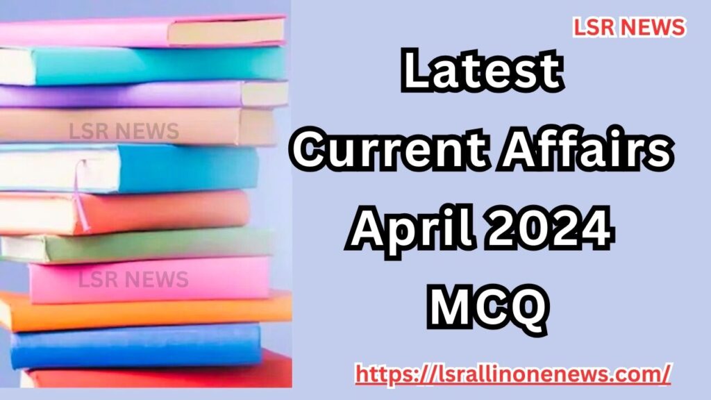 April 2024 Current Affairs Multiple Choice Questions(Quiz)