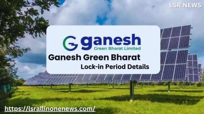 Lock in Period for Ganesh Green Bharat Limited